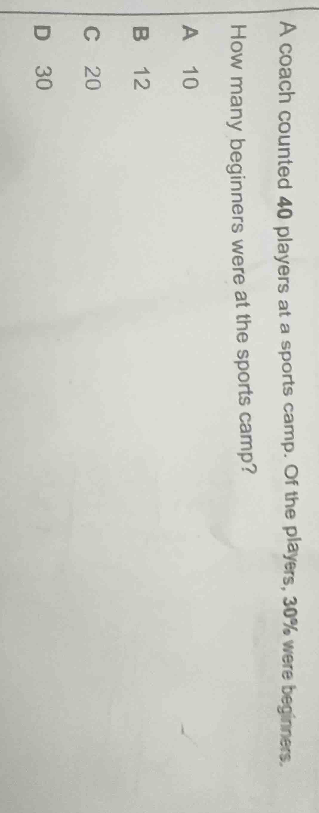 a coach counted 40 players at a sports camp. of the players, 30% were b…