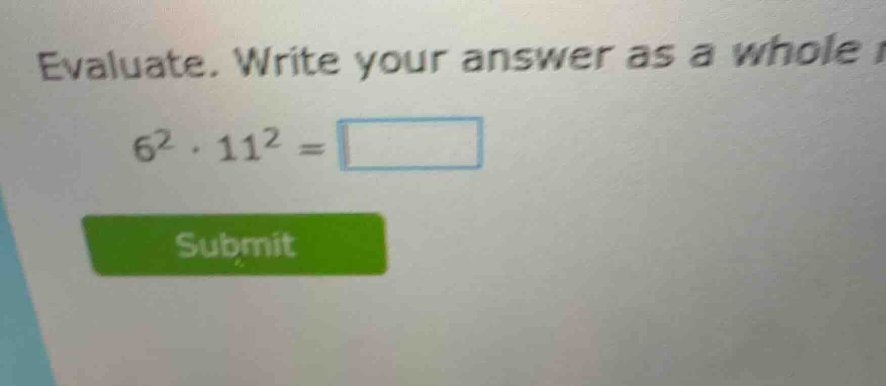 evaluate. write your answer as a whole \\(6^2 \\cdot 11^2 = \\square\\)