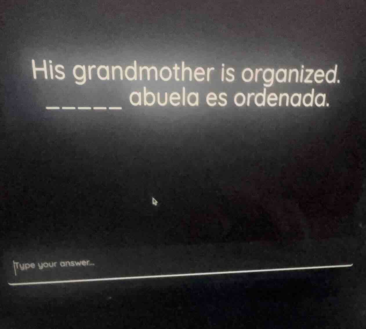 his grandmother is organized. ______ abuela es ordenada.