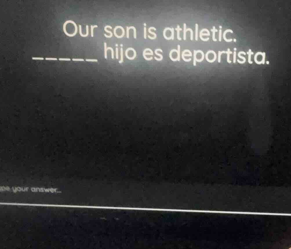 our son is athletic. ______ hijo es deportista.