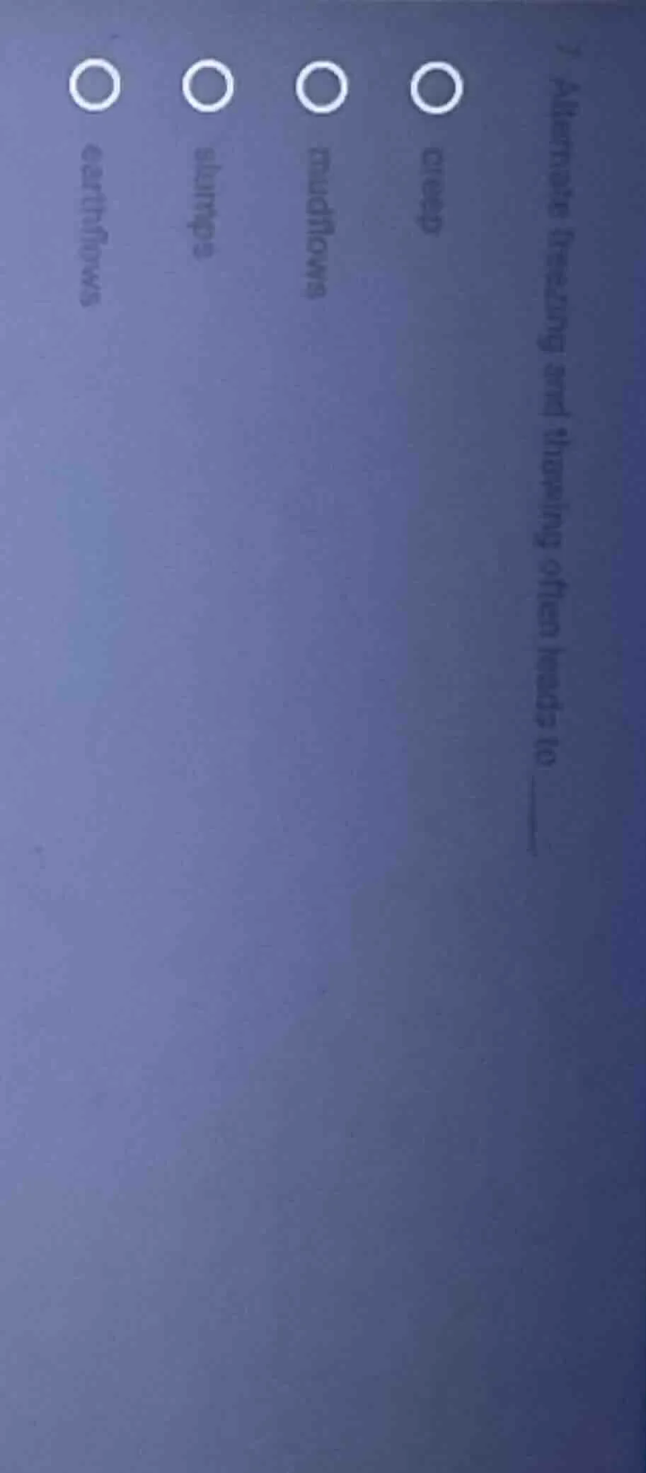 2 alternate freezing and thawing often leads to ______ ○ creep ○ mudflo…