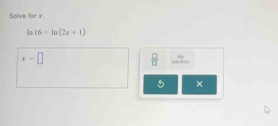 solve for x. \\(\\ln 16 = \\ln(2x + 1)\\) \\(x = \\square\\)
