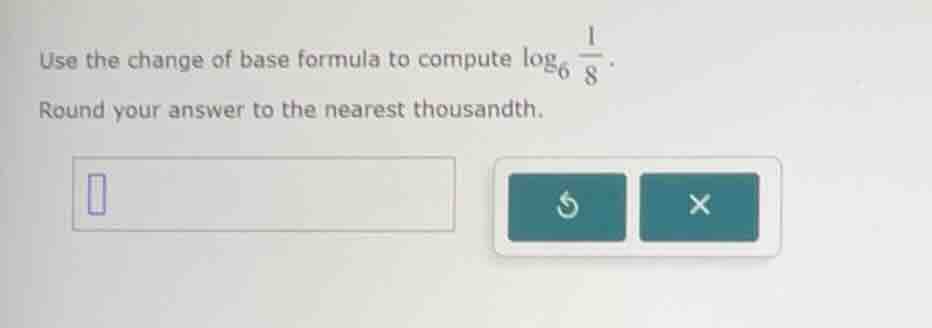 use the change of base formula to compute \\(\\log_{6} \\frac{1}{8}\\).…