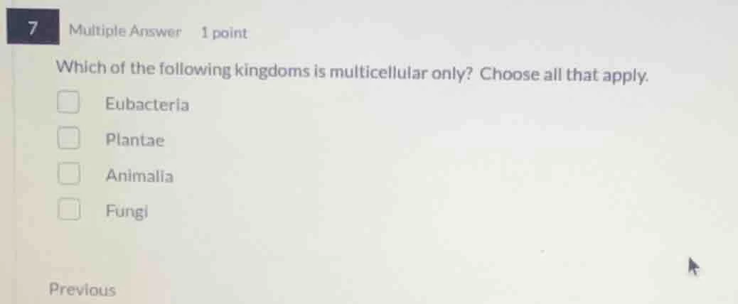 7 multiple answer 1 point which of the following kingdoms is multicellu…