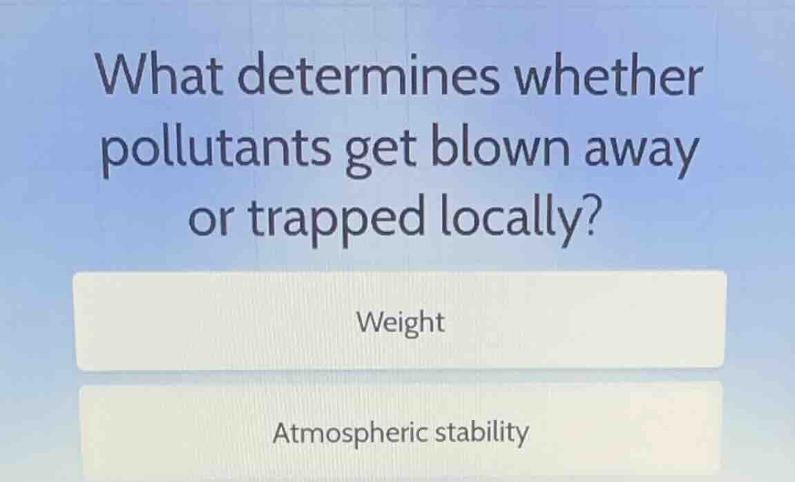 what determines whether pollutants get blown away or trapped locally? w…