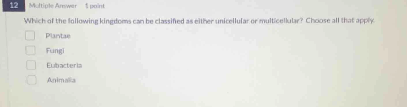 12 multiple answer 1 point which of the following kingdoms can be class…