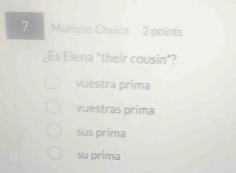 7 multiple choice 2 points ¿es elena \their cousin\? vuestra prima vues…