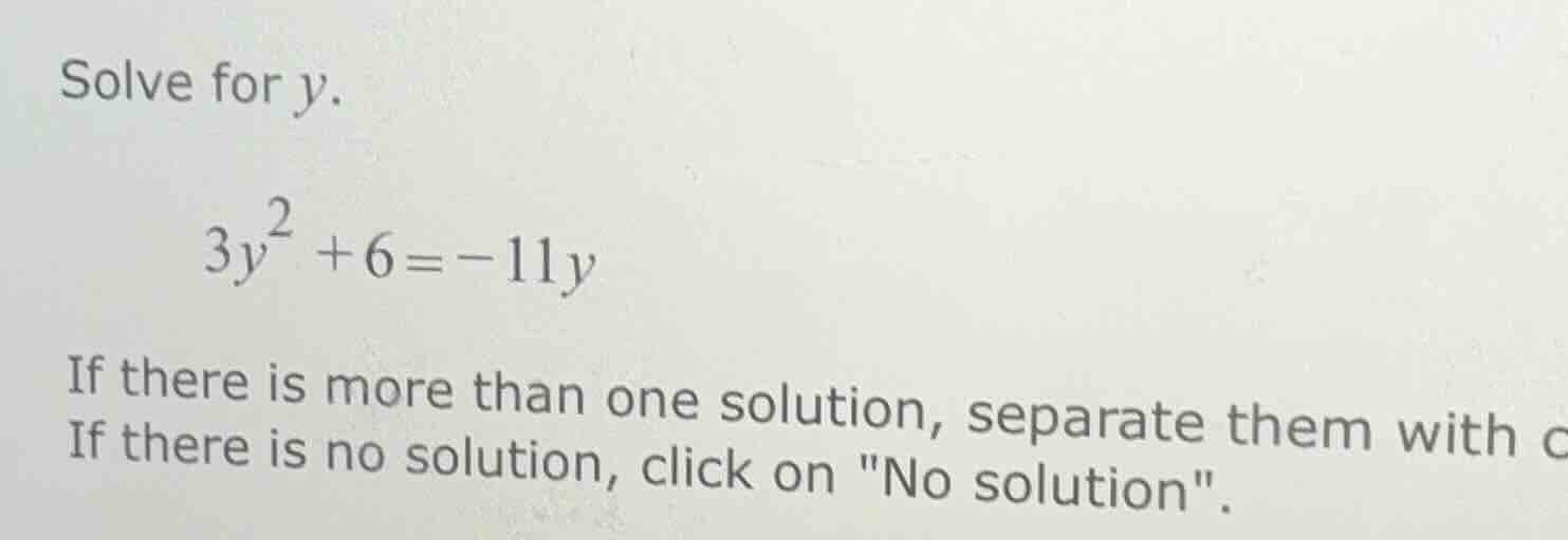 solve for y. \\(3y^2 + 6 = -11y\\) if there is more than one solution, …