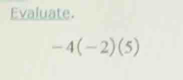 evaluate. -4(-2)(5)