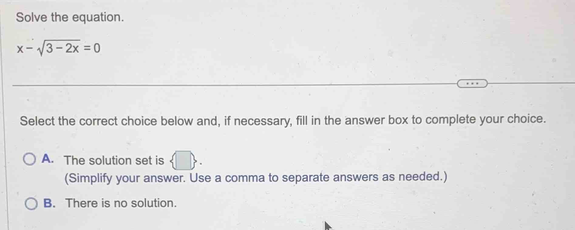 solve the equation. x - \\sqrt{3 - 2x} = 0 select the correct choice be…