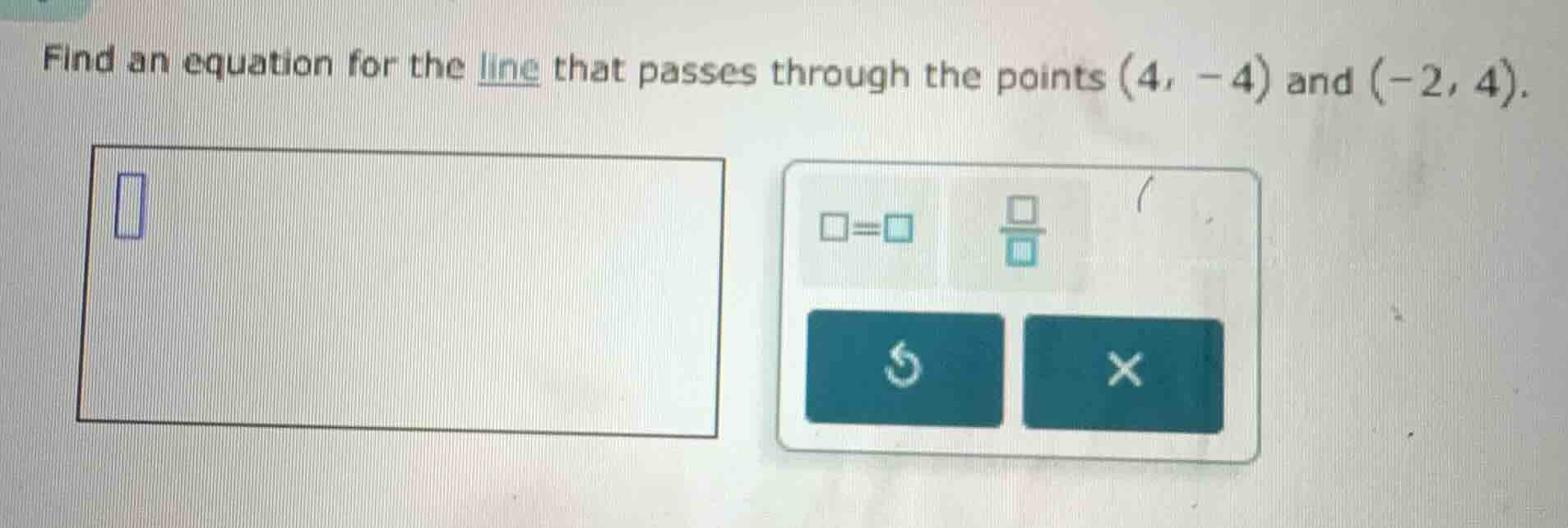 find an equation for the line that passes through the points (4, -4) an…