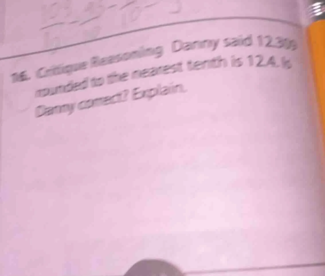 16. critique reasoning danny said 12.309 rounded to the nearest tenth i…