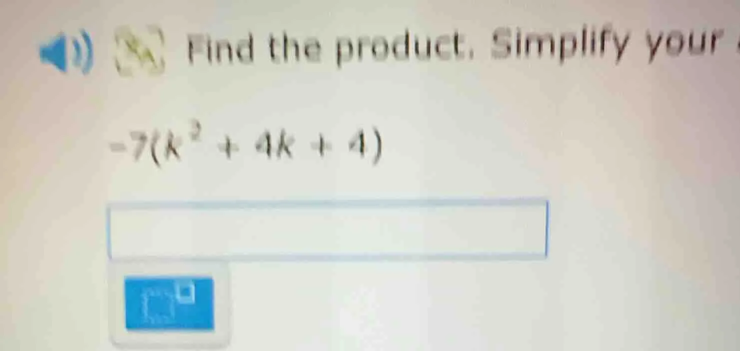 find the product. simplify your -7(k² + 4k + 4)
