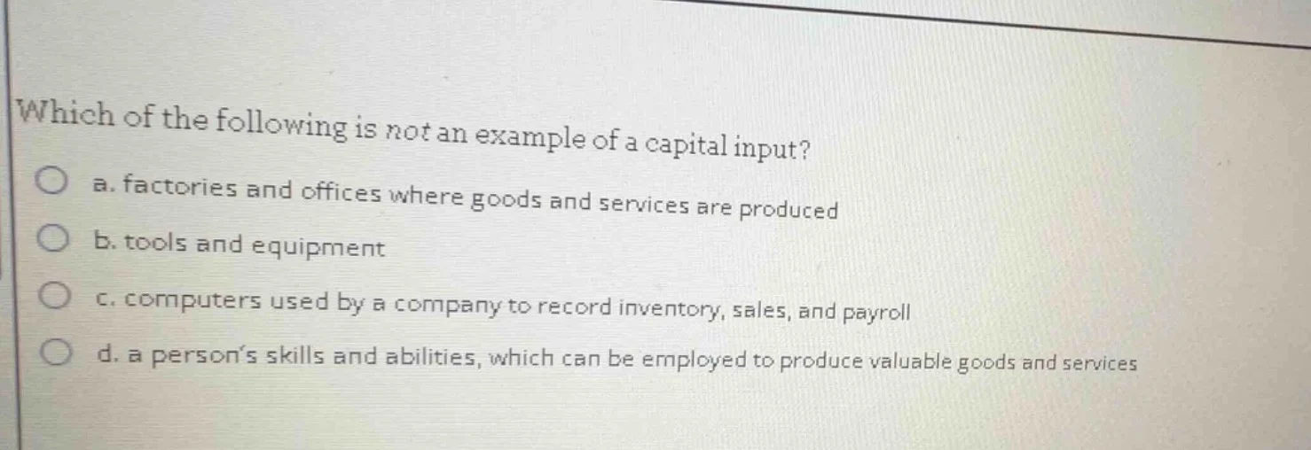 which of the following is not an example of a capital input? a. factori…
