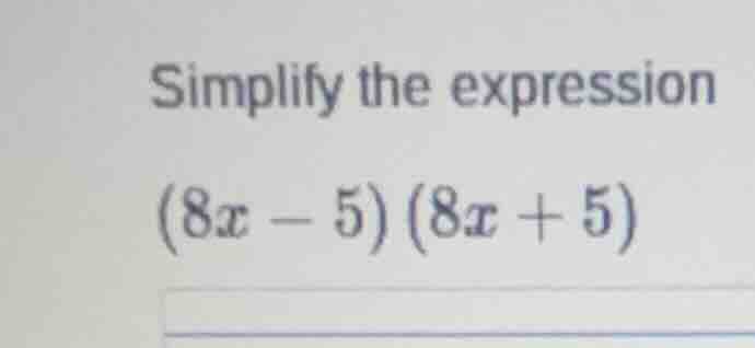 simplify the expression (8x - 5)(8x + 5)