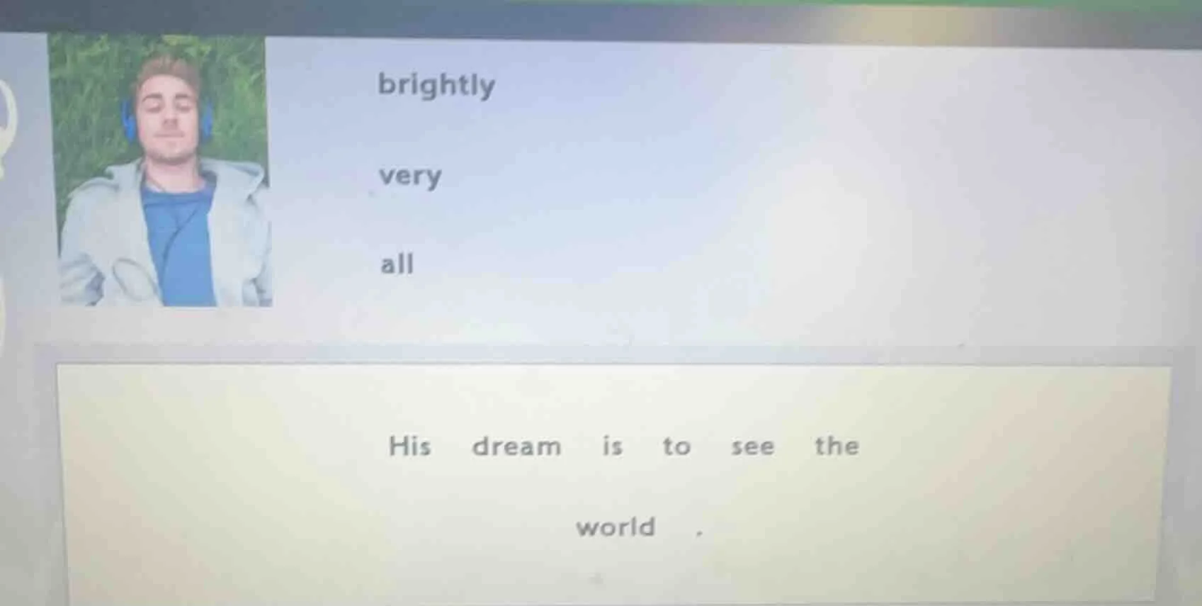 brightly very all his dream is to see the world .