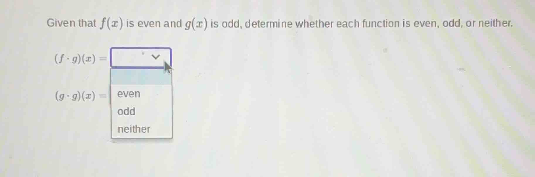 given that f(x) is even and g(x) is odd, determine whether each functio…