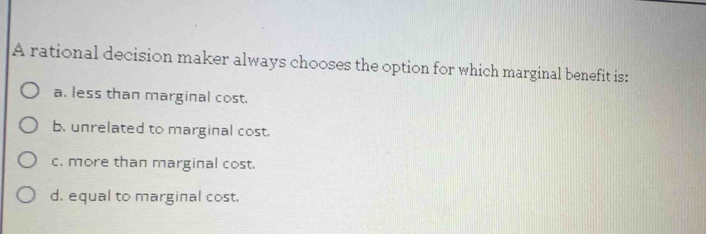 a rational decision maker always chooses the option for which marginal …