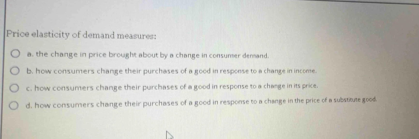 price elasticity of demand measures: a. the change in price brought abo…