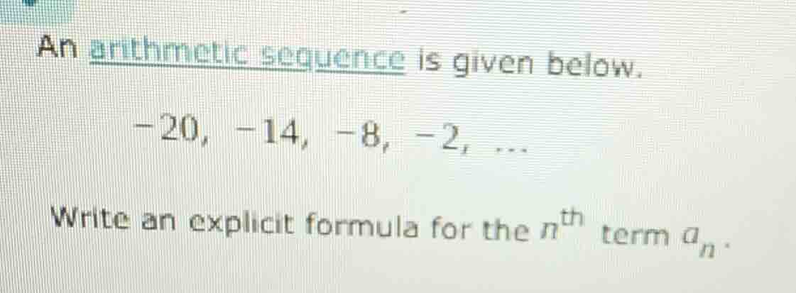 an arithmetic sequence is given below. -20, -14, -8, -2, ... write an e…