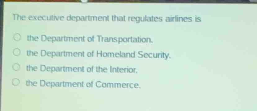 the executive department that regulates airlines is the department of t…