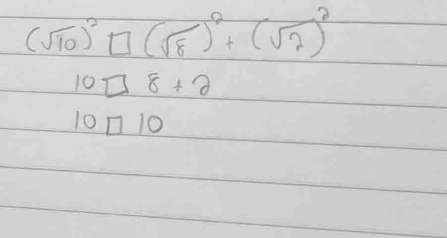 $(sqrt{10})^2square(sqrt{8})^2+(sqrt{2})^2$ $10square8 + 2$ $10square10$