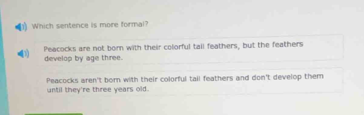 which sentence is more formal? peacocks are not born with their colorfu…