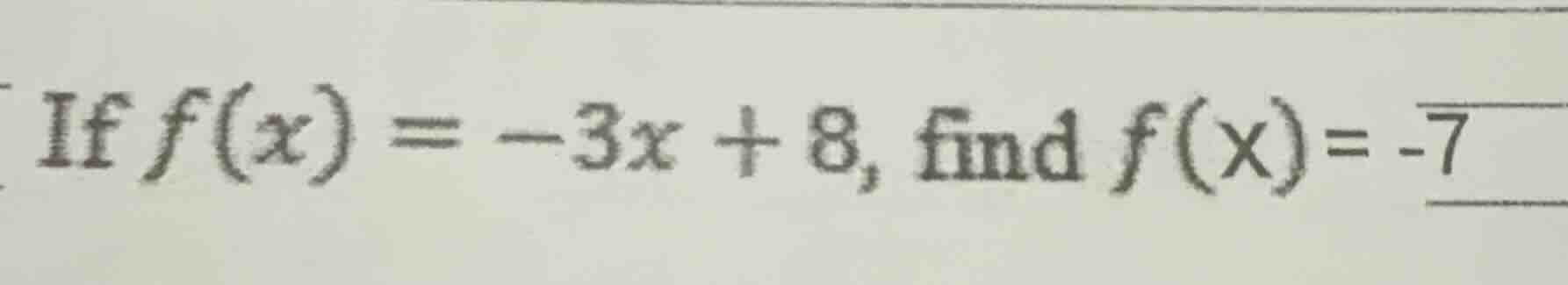 if $f(x) = -3x + 8$, find $f(x) = -7$