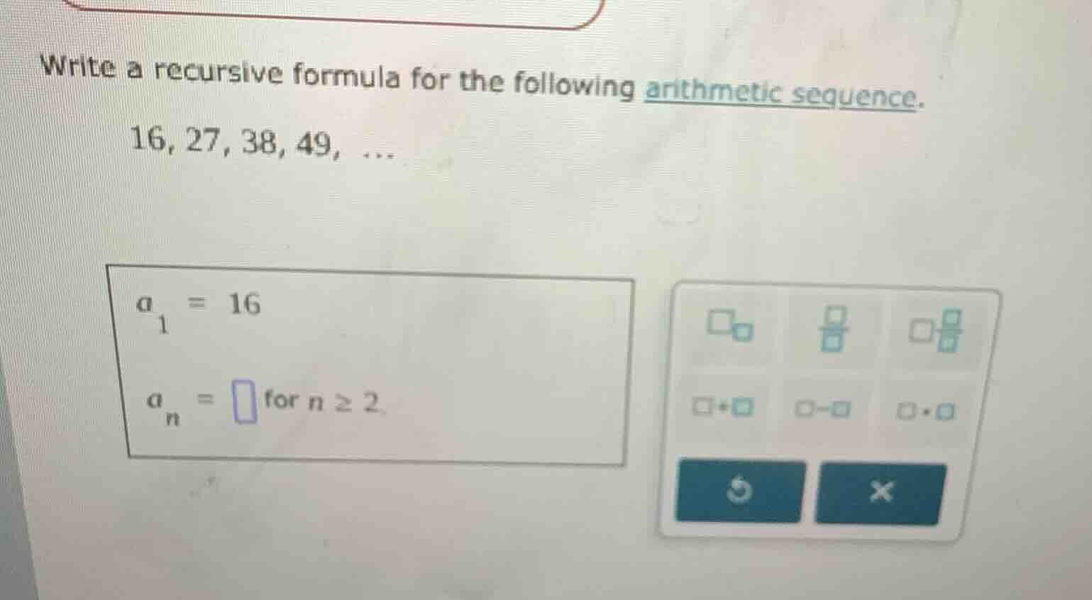 write a recursive formula for the following arithmetic sequence. 16, 27…