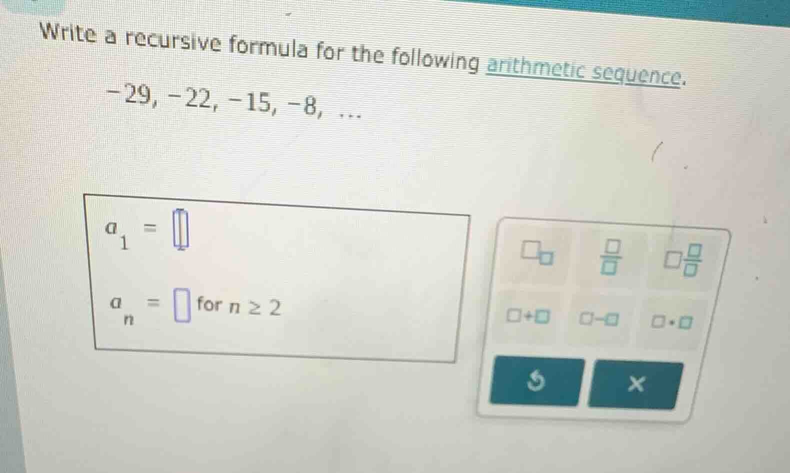 write a recursive formula for the following arithmetic sequence. -29, -…