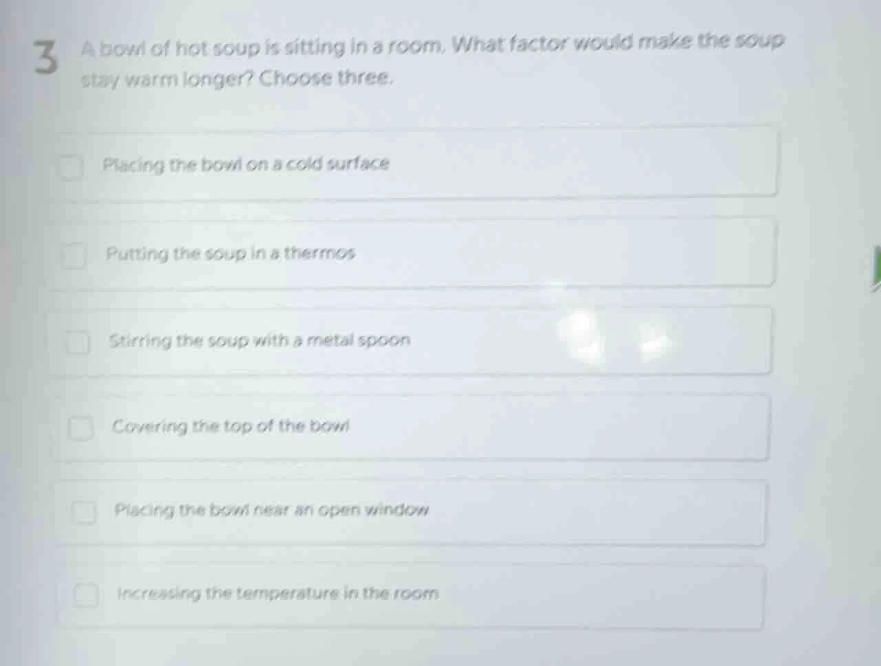 3 a bowl of hot soup is sitting in a room. what factor would make the s…