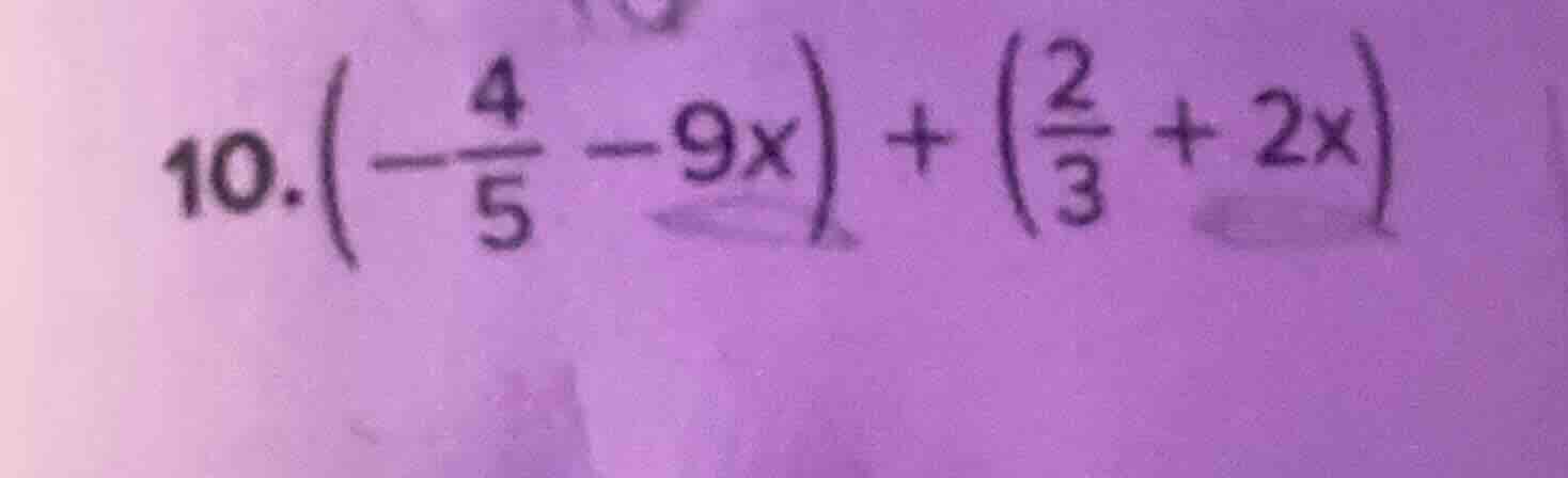 10. \\left(-\\frac{4}{5} - 9x\ ight) + \\left(\\frac{2}{3} + 2x\ ight)