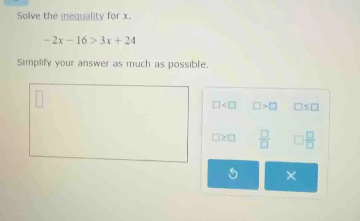 solve the inequality for x.\ -2x - 16 > 3x + 24\ simplify your answer a…