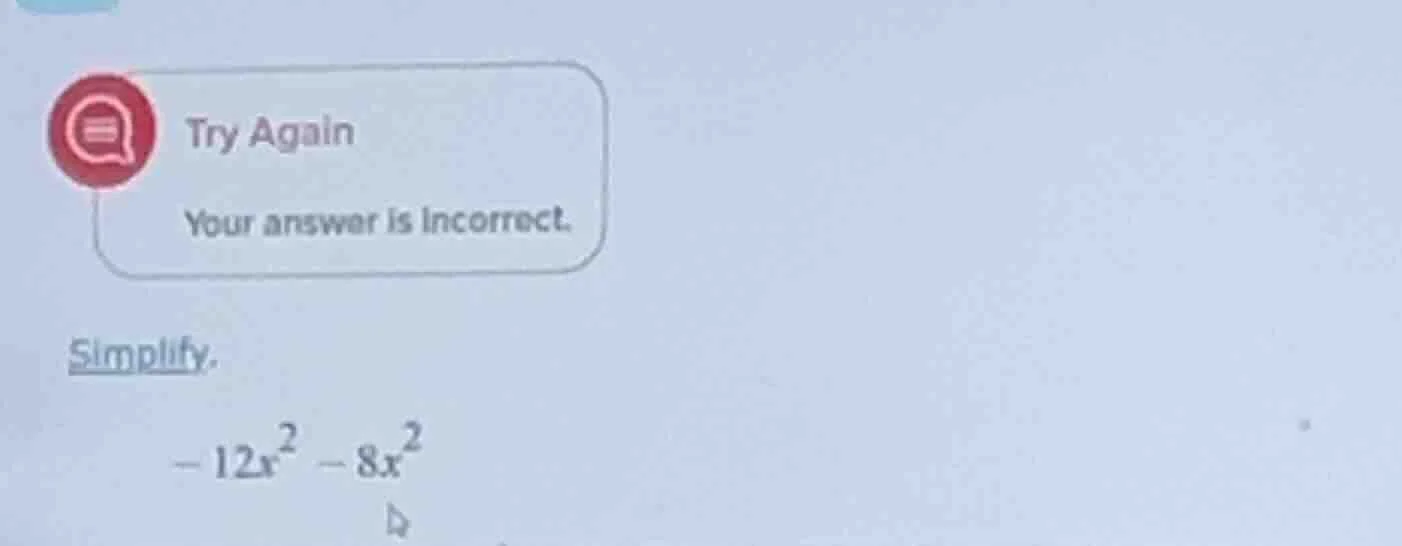 try again your answer is incorrect. simplify. $-12x^2 - 8x^2$