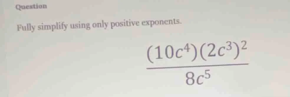 question fully simplify using only positive exponents. \\(\\dfrac{(10c^…