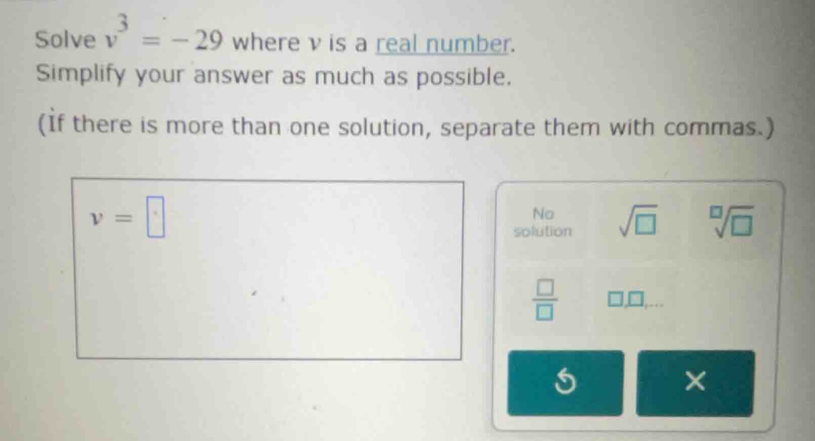 solve ( v^{3} = -29 ) where ( v ) is a real number. simplify your answe…