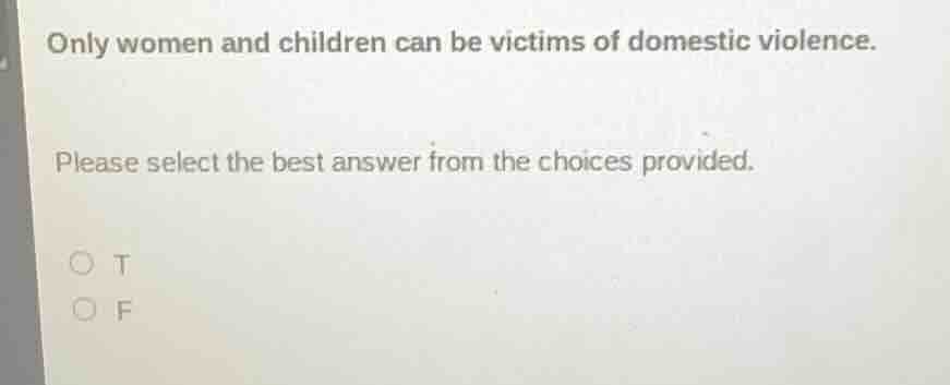 only women and children can be victims of domestic violence. please sel…