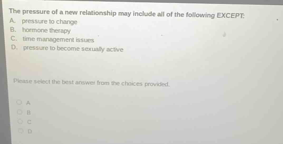 the pressure of a new relationship may include all of the following exc…