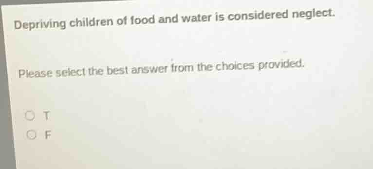 depriving children of food and water is considered neglect. please sele…