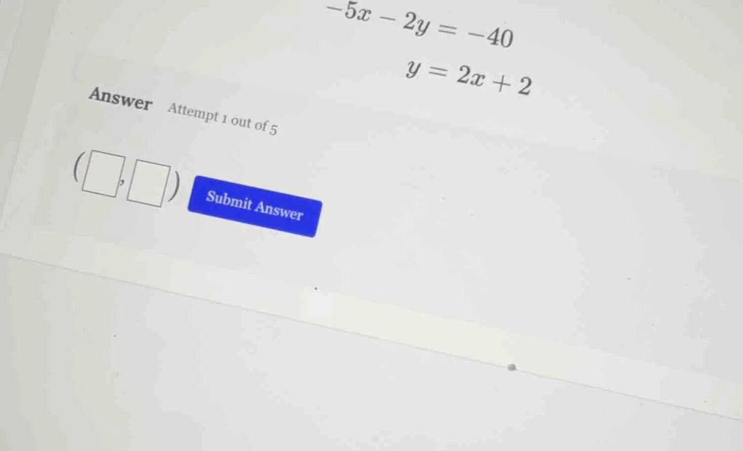 -5x - 2y = -40 y = 2x + 2 answer attempt 1 out of 5 (□,□) submit answer
