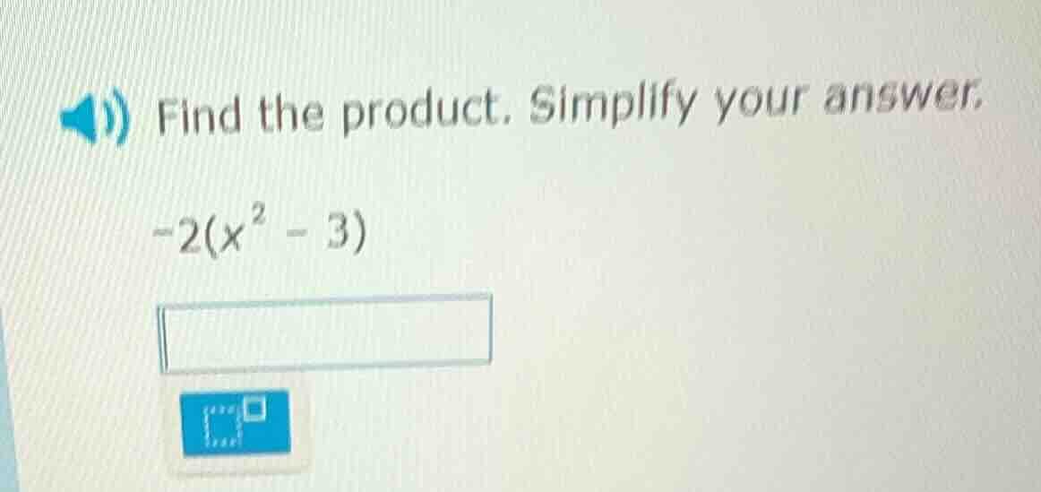 find the product. simplify your answer. -2(x² - 3)