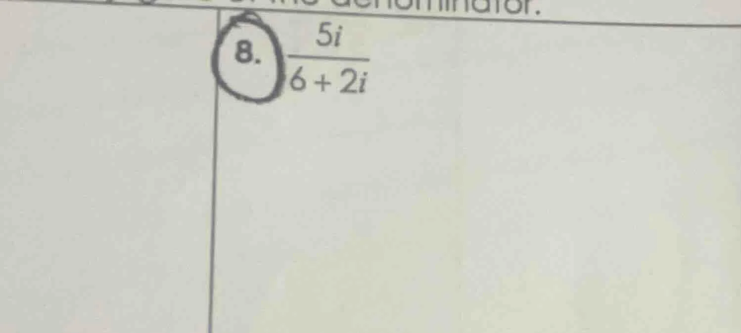 8. \\(\frac{5i}{6 + 2i}\\)