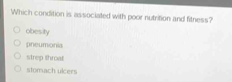 which condition is associated with poor nutrition and fitness? ○ obesit…