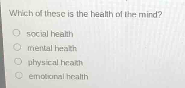 which of these is the health of the mind? social health mental health p…