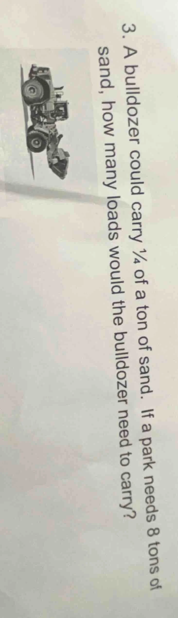 3. a bulldozer could carry $\\frac{1}{4}$ of a ton of sand. if a park n…