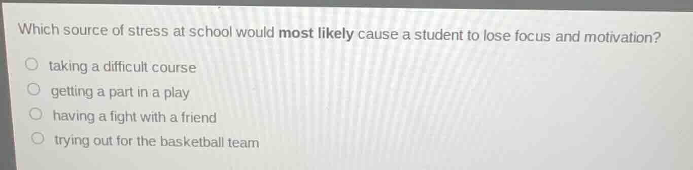 which source of stress at school would most likely cause a student to l…