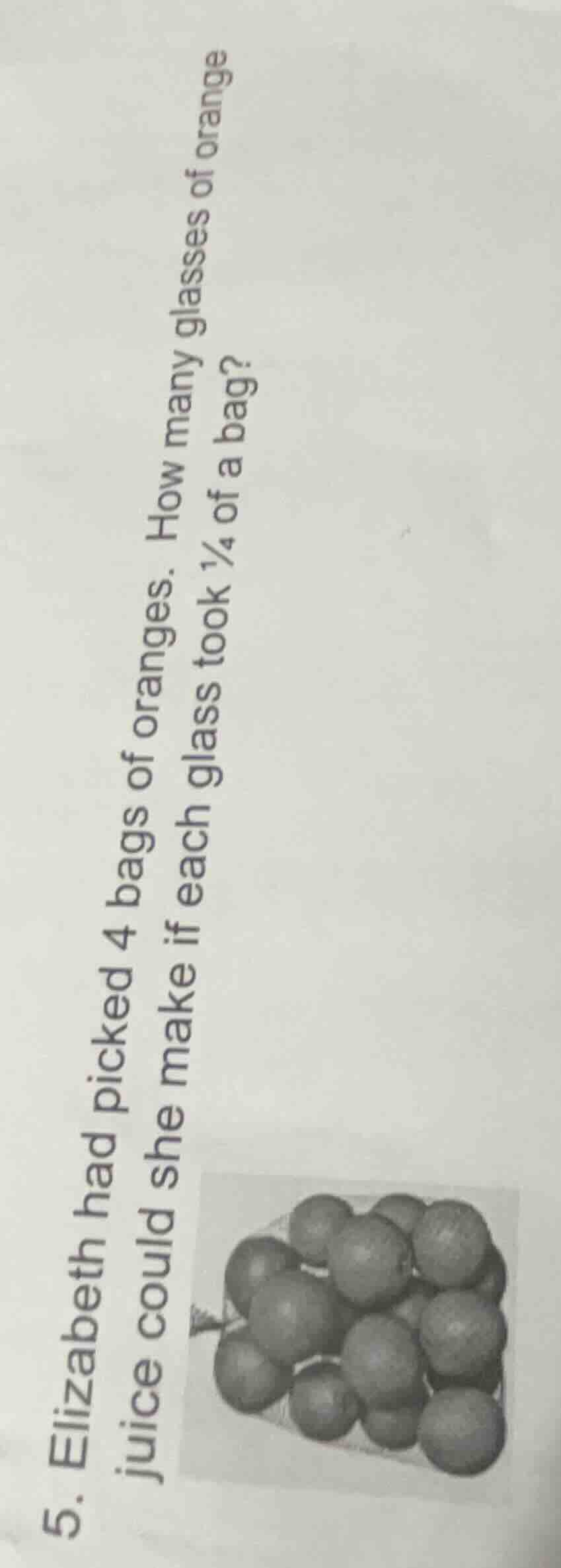 5. elizabeth had picked 4 bags of oranges. how many glasses of orange j…