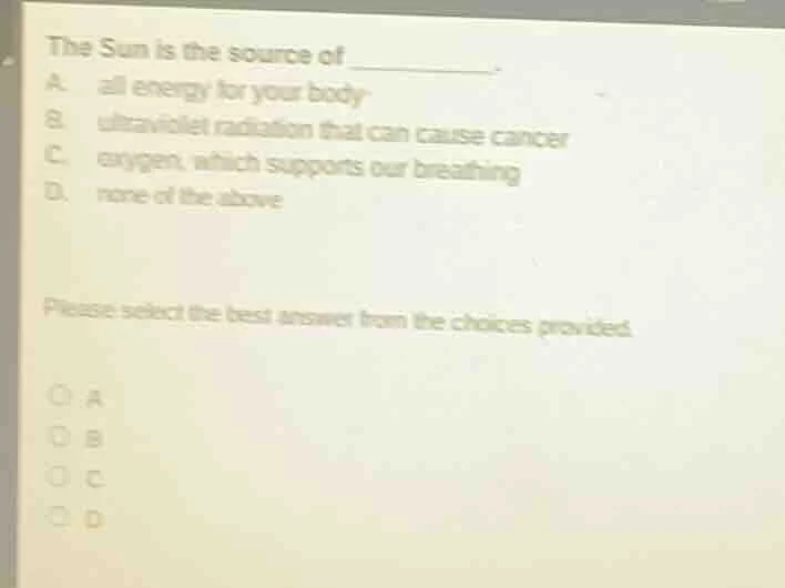 the sun is the source of ________. a. all energy for your body b. ultra…