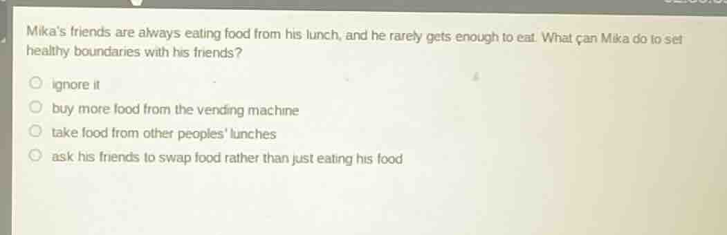mikas friends are always eating food from his lunch, and he rarely gets…