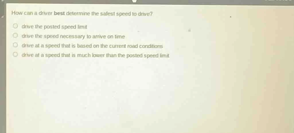 how can a driver best determine the safest speed to drive? drive the po…